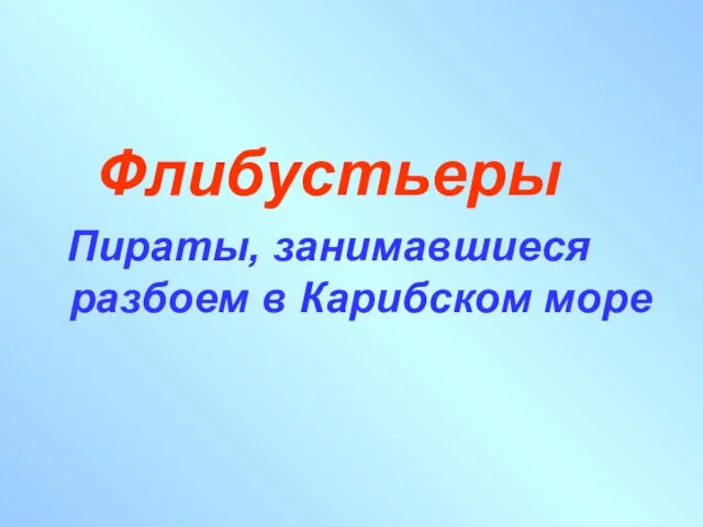 Флибустьеры Пираты, занимавшиеся разбоем в Карибском море