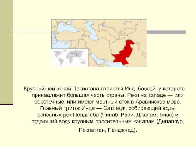 Крупнейшей рекой Пакистана является Инд, бассейну которого принадлежит большая часть страны. Реки