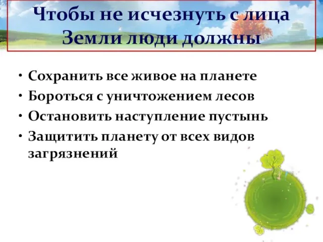 Сохранить все живое на планете Бороться с уничтожением лесов Остановить наступление пустынь