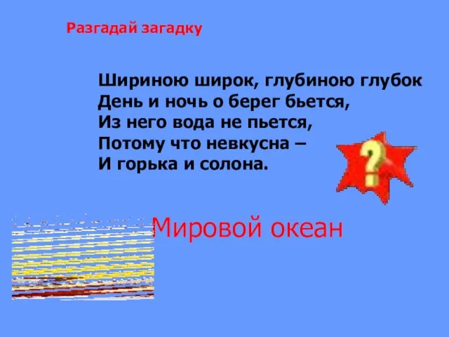 Разгадай загадку Шириною широк, глубиною глубок День и ночь о берег бьется,