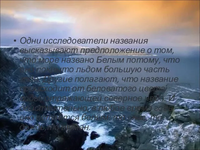 Одни исследователи названия высказывают предположение о том, что море названо Белым потому,