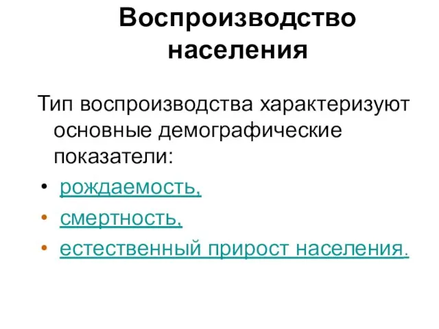 Воспроизводство населения Тип воспроизводства характеризуют основные демографические показатели: рождаемость, смертность, естественный прирост населения.