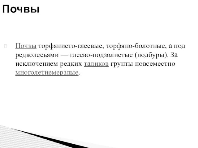 Почвы торфянисто-глеевые, торфяно-болотные, а под редколесьями — глеево-подзолистые (подбуры). За исключением редких