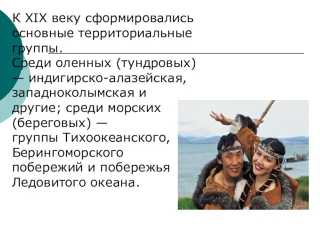 К XIX веку сформировались основные территориальные группы. Среди оленных (тундровых) — индигирско-алазейская,