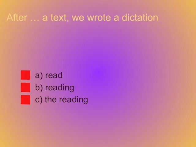 After … a text, we wrote a dictation a) read b) reading c) the reading