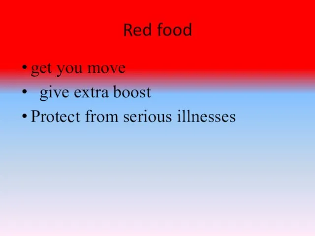 Red food get you move give extra boost Protect from serious illnesses