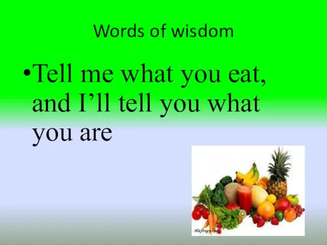 Words of wisdom Tell me what you eat, and I’ll tell you what you are