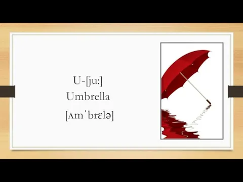 U-[ju:] Umbrella [ʌmˈbrɛlə]