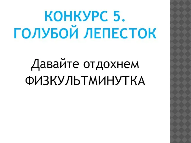 Конкурс 5. голубой лепесток Давайте отдохнем ФИЗКУЛЬТМИНУТКА