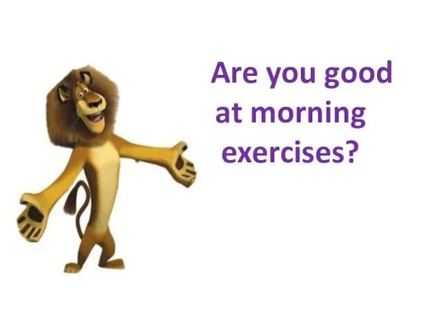 Are you good at morning exercises?