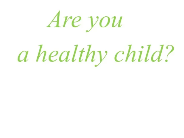 Are you a healthy child?