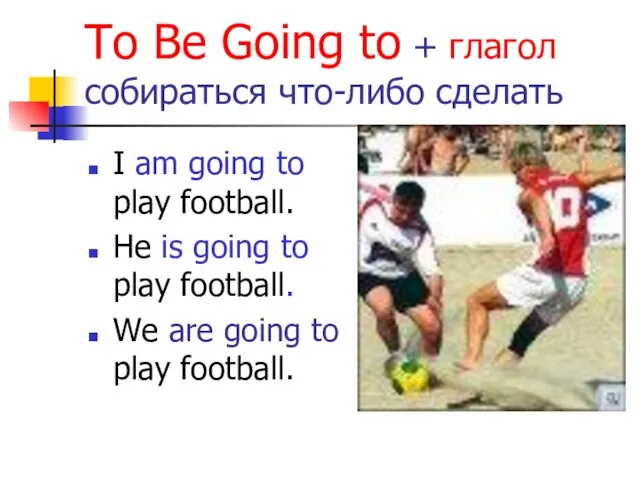 To Be Going to + глагол собираться что-либо сделать I am going