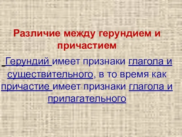 Различие между герундием и причастием Герундий имеет признаки глагола и существительного, в