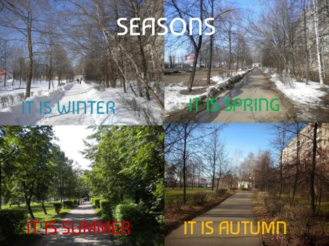 SEASONS SEASONS IT IS WINTER IT IS SPRING IT IS SUMMER IT IS AUTUMN