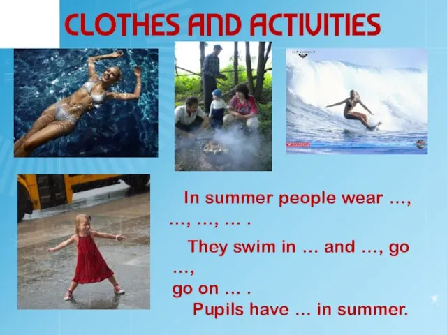 CLOTHES AND ACTIVITIES In summer people wear …, …, …, … .