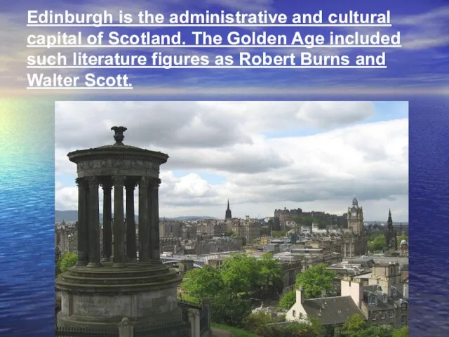 Edinburgh is the administrative and cultural capital of Scotland. The Golden Age