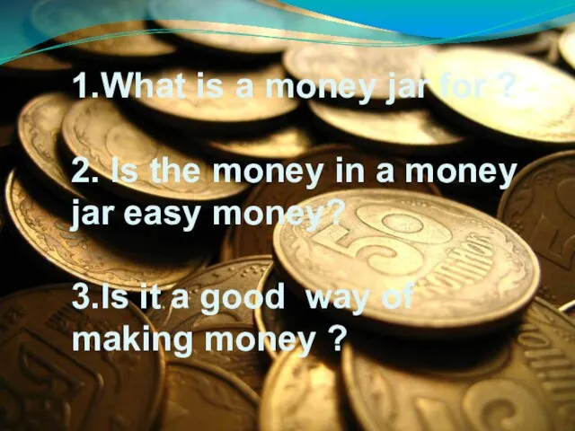 1. 1.What is a money jar for ? 2. Is the money