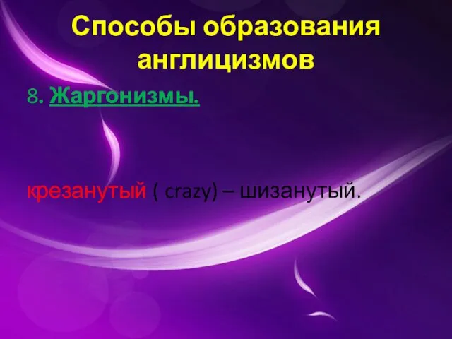 Способы образования англицизмов 8. Жаргонизмы. крезанутый ( crazy) – шизанутый.