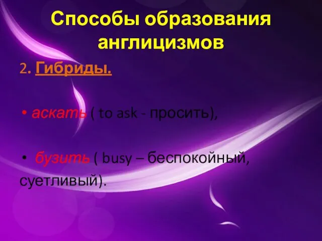 Способы образования англицизмов 2. Гибриды. аскать ( to ask - просить), бузить