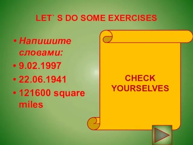 LET` S DO SOME EXERCISES Напишите словами: 9.02.1997 22.06.1941 121600 square miles