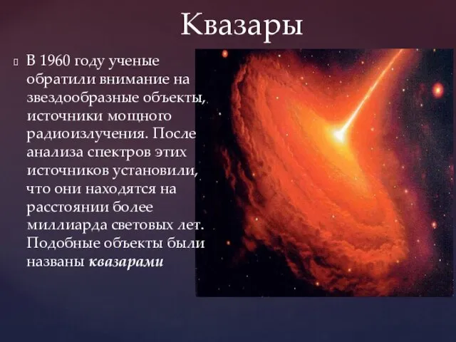 Квазары В 1960 году ученые обратили внимание на звездообразные объекты, источники мощного