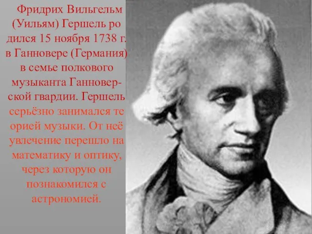 Фридрих Вильгельм (Уильям) Гершель ро дился 15 ноября 1738 г. в Ганновере