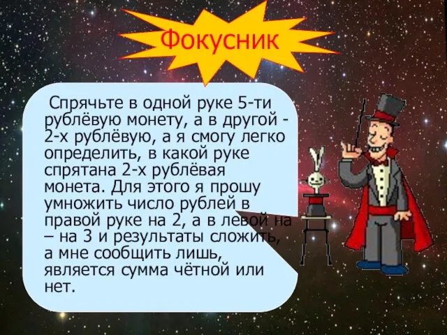 Спрячьте в одной руке 5-ти рублёвую монету, а в другой - 2-х