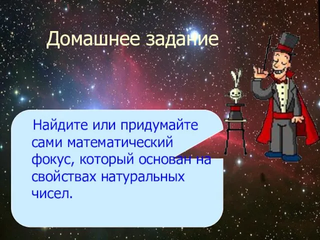 Домашнее задание Найдите или придумайте сами математический фокус, который основан на свойствах натуральных чисел.