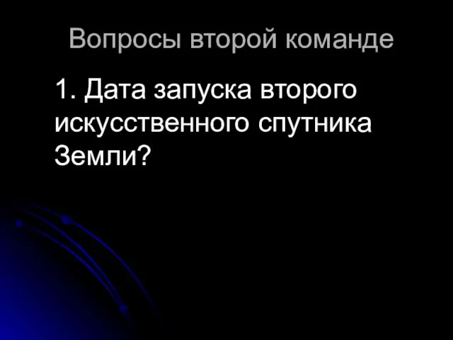 Вопросы второй команде 1. Дата запуска второго искусственного спутника Земли?