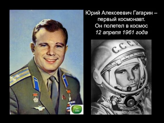 Юрий Алексеевич Гагарин – первый космонавт. Он полетел в космос 12 апреля 1961 года