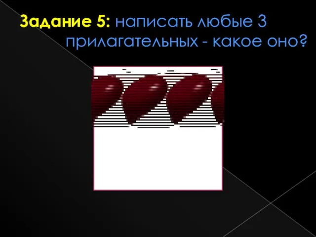 Задание 5: написать любые 3 прилагательных - какое оно?