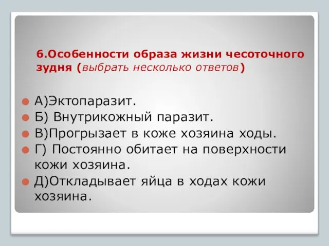 6.Особенности образа жизни чесоточного зудня (выбрать несколько ответов) А)Эктопаразит. Б) Внутрикожный паразит.