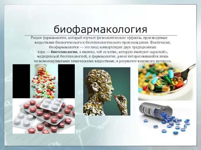 биофармакология Раздел фармакологии, который изучает физиологические эффекты, производимые веществами биологического и биотехнологического
