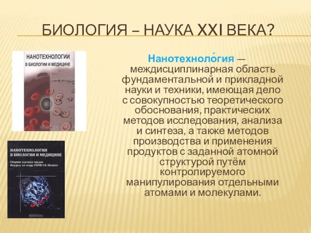 Биология – наука XXI века? Нанотехноло́гия — междисциплинарная область фундаментальной и прикладной