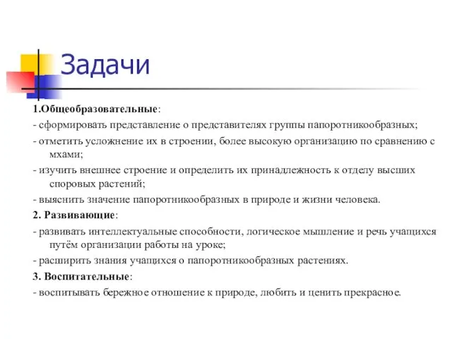 Задачи 1.Общеобразовательные: - сформировать представление о представителях группы папоротникообразных; - отметить усложнение