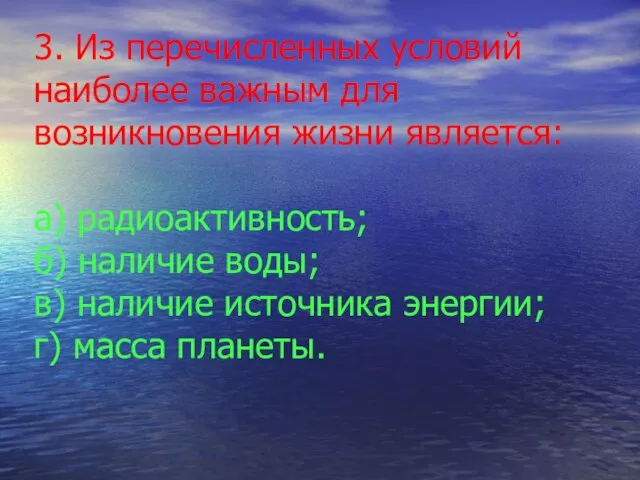 3. Из перечисленных условий наиболее важным для возникновения жизни является: а) радиоактивность;