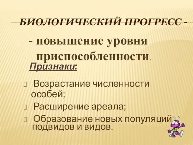 Биологический прогресс - Признаки: Возрастание численности особей; Расширение ареала; Образование новых популяций,