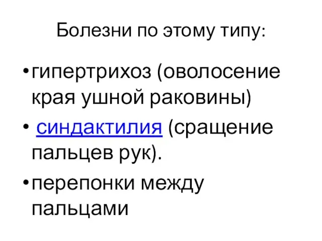 Болезни по этому типу: гипертрихоз (оволосение края ушной раковины) синдактилия (сращение пальцев рук). перепонки между пальцами