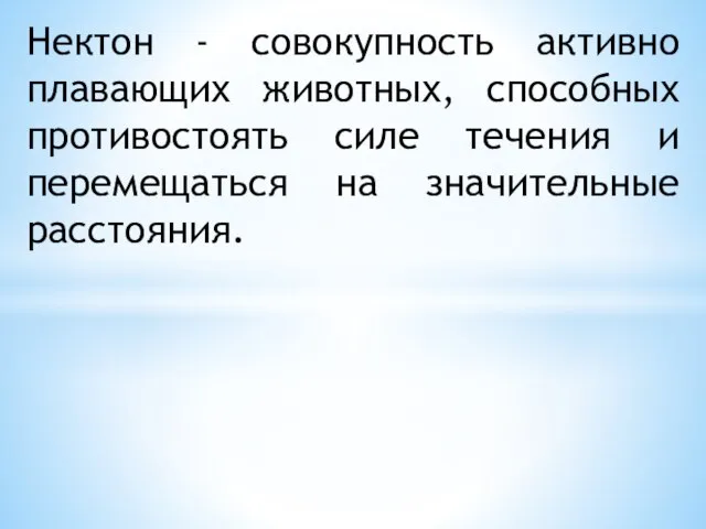 Нектон - совокупность активно плавающих животных, способных противостоять силе течения и перемещаться на значительные расстояния.