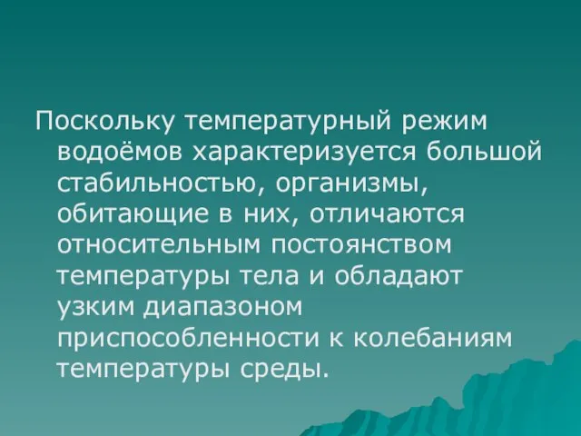 Поскольку температурный режим водоёмов характеризуется большой стабильностью, организмы, обитающие в них, отличаются