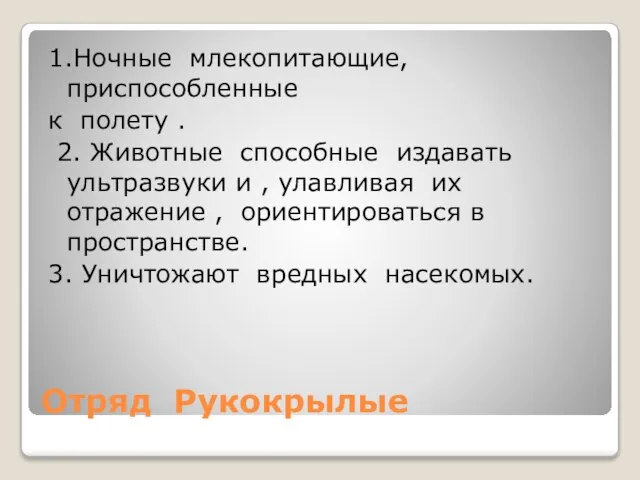 Отряд Рукокрылые 1.Ночные млекопитающие,приспособленные к полету . 2. Животные способные издавать ультразвуки