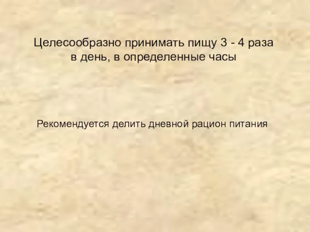 Целесообразно принимать пищу 3 - 4 раза в день, в определенные часы