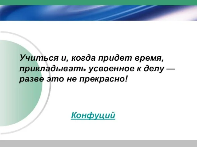 Учиться и, когда придет время, прикладывать усвоенное к делу — разве это не прекрасно! Конфуций