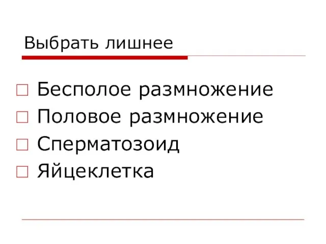 Выбрать лишнее Бесполое размножение Половое размножение Сперматозоид Яйцеклетка