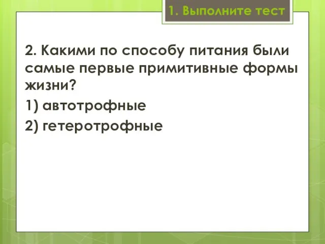 1. Выполните тест 2. Какими по способу питания были самые пер­вые примитивные