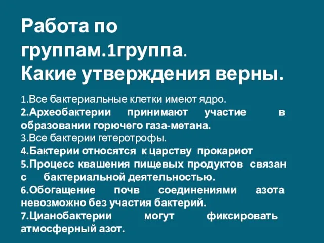 Работа по группам.1группа. Какие утверждения верны. 1.Все бактериальные клетки имеют ядро. 2.Археобактерии