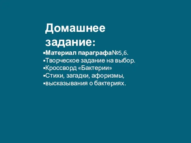 Домашнее задание: Материал параграфа№5,6. Творческое задание на выбор. Кроссворд «Бактерии» Стихи, загадки, афоризмы, высказывания о бактериях.