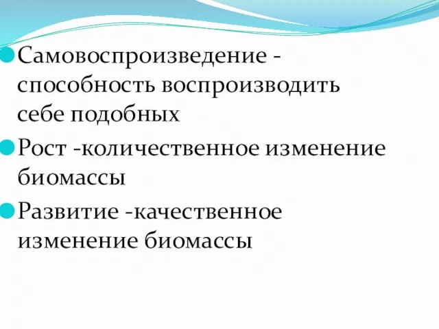 Самовоспроизведение -способность воспроизводить себе подобных Рост -количественное изменение биомассы Развитие -качественное изменение биомассы