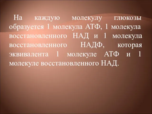 На каждую молекулу глюкозы образуется 1 молекула АТФ, 1 молекула восстановленного НАД