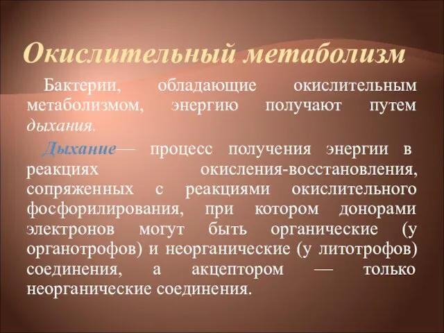 Окислительный метаболизм Бактерии, обладающие окислительным метаболизмом, энергию получают путем дыхания. Дыхание— процесс